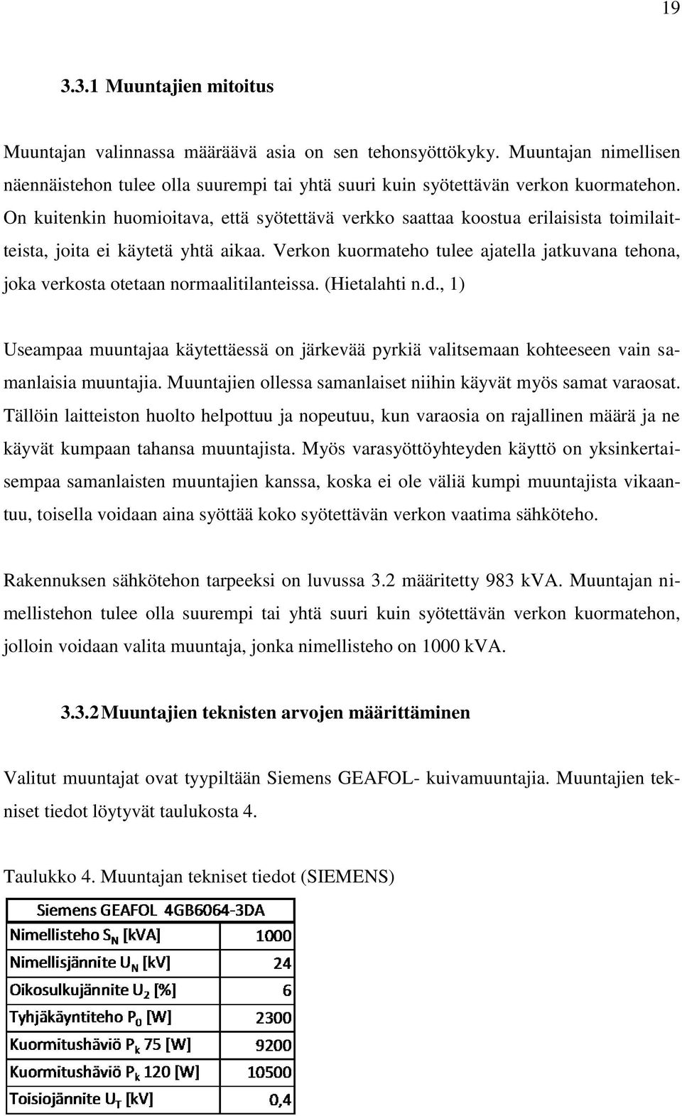 Verkon kuormateho tulee ajatella jatkuvana tehona, joka verkosta otetaan normaalitilanteissa. (Hietalahti n.d.