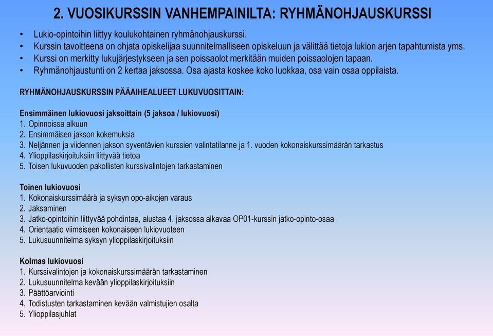 Kurssi on merkitty lukujärjestykseen ja sen poissaolot merkitään muiden poissaolojen tapaan. Ryhmänohjaustunti on 2 kertaa jaksossa. Osa ajasta koskee koko luokkaa, osa vain osaa oppilaista.