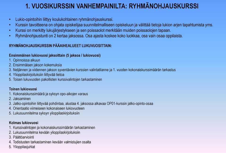 Kurssi on merkitty lukujärjestykseen ja sen poissaolot merkitään muiden poissaolojen tapaan. Ryhmänohjaustunti on 2 kertaa jaksossa. Osa ajasta koskee koko luokkaa, osa vain osaa oppilaista.