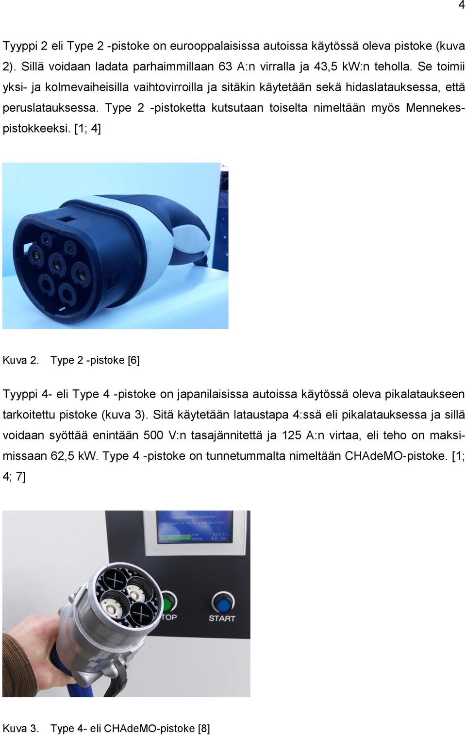 [1; 4] Kuva 2. Type 2 -pistoke [6] Tyyppi 4- eli Type 4 -pistoke on japanilaisissa autoissa käytössä oleva pikalataukseen tarkoitettu pistoke (kuva 3).