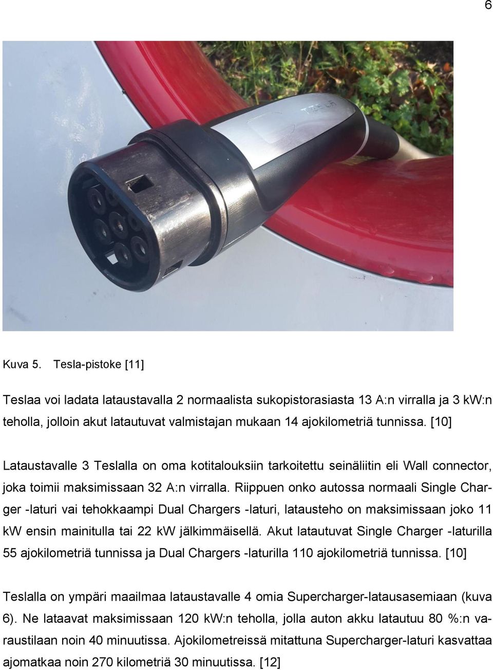 Riippuen onko autossa normaali Single Charger -laturi vai tehokkaampi Dual Chargers -laturi, latausteho on maksimissaan joko 11 kw ensin mainitulla tai 22 kw jälkimmäisellä.