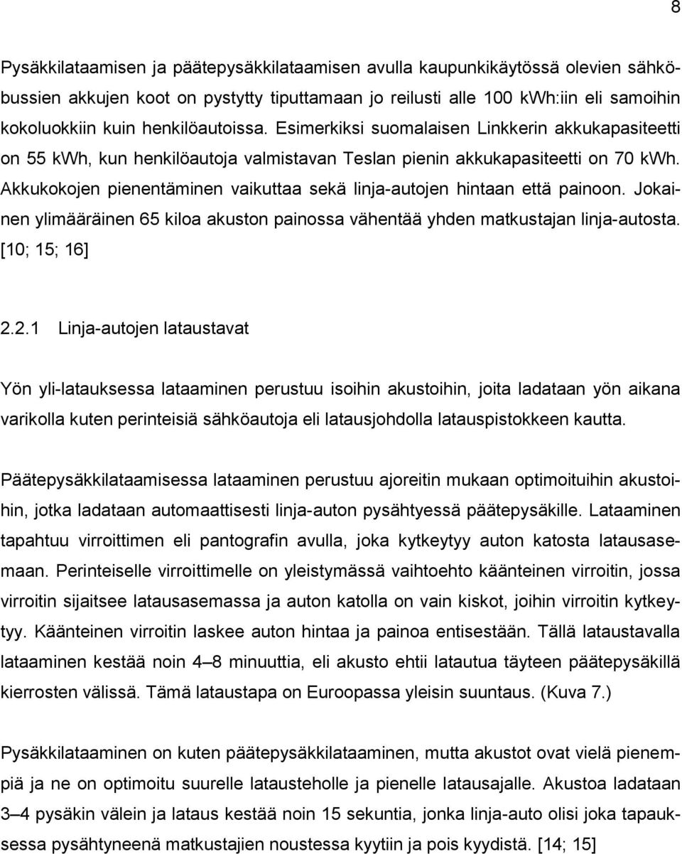 Akkukokojen pienentäminen vaikuttaa sekä linja-autojen hintaan että painoon. Jokainen ylimääräinen 65 kiloa akuston painossa vähentää yhden matkustajan linja-autosta. [10; 15; 16] 2.