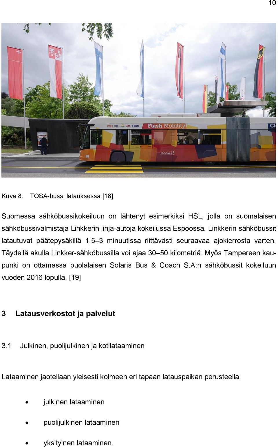 Linkkerin sähköbussit latautuvat päätepysäkillä 1,5 3 minuutissa riittävästi seuraavaa ajokierrosta varten. Täydellä akulla Linkker-sähköbussilla voi ajaa 30 50 kilometriä.