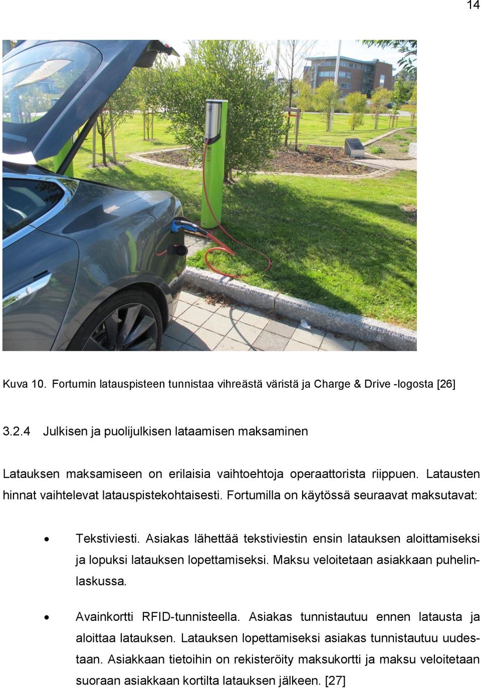 Fortumilla on käytössä seuraavat maksutavat: Tekstiviesti. Asiakas lähettää tekstiviestin ensin latauksen aloittamiseksi ja lopuksi latauksen lopettamiseksi.