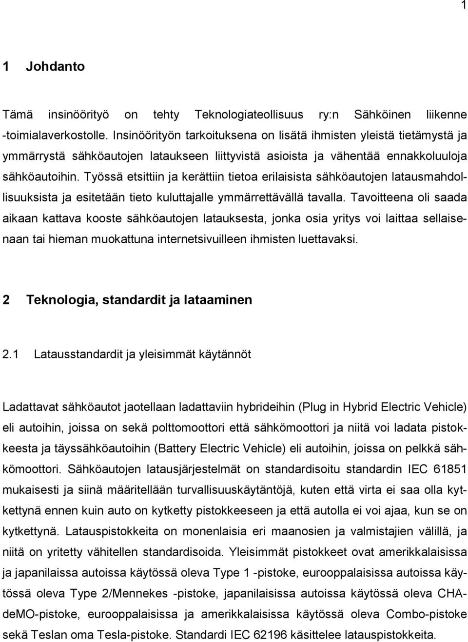 Työssä etsittiin ja kerättiin tietoa erilaisista sähköautojen latausmahdollisuuksista ja esitetään tieto kuluttajalle ymmärrettävällä tavalla.