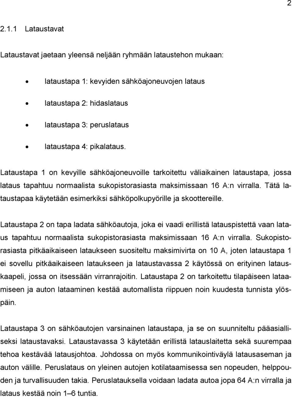 pikalataus. Lataustapa 1 on kevyille sähköajoneuvoille tarkoitettu väliaikainen lataustapa, jossa lataus tapahtuu normaalista sukopistorasiasta maksimissaan 16 A:n virralla.
