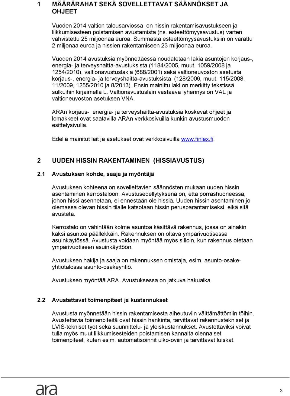 Vuoden 2014 avustuksia myönnettäessä noudatetaan lakia asuntojen korjaus-, energia- ja terveyshaitta-avustuksista (1184/2005, muut.