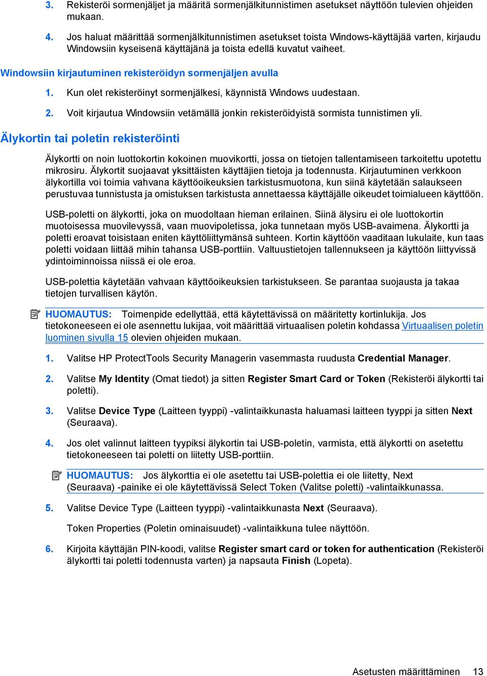 Windowsiin kirjautuminen rekisteröidyn sormenjäljen avulla 1. Kun olet rekisteröinyt sormenjälkesi, käynnistä Windows uudestaan. 2.