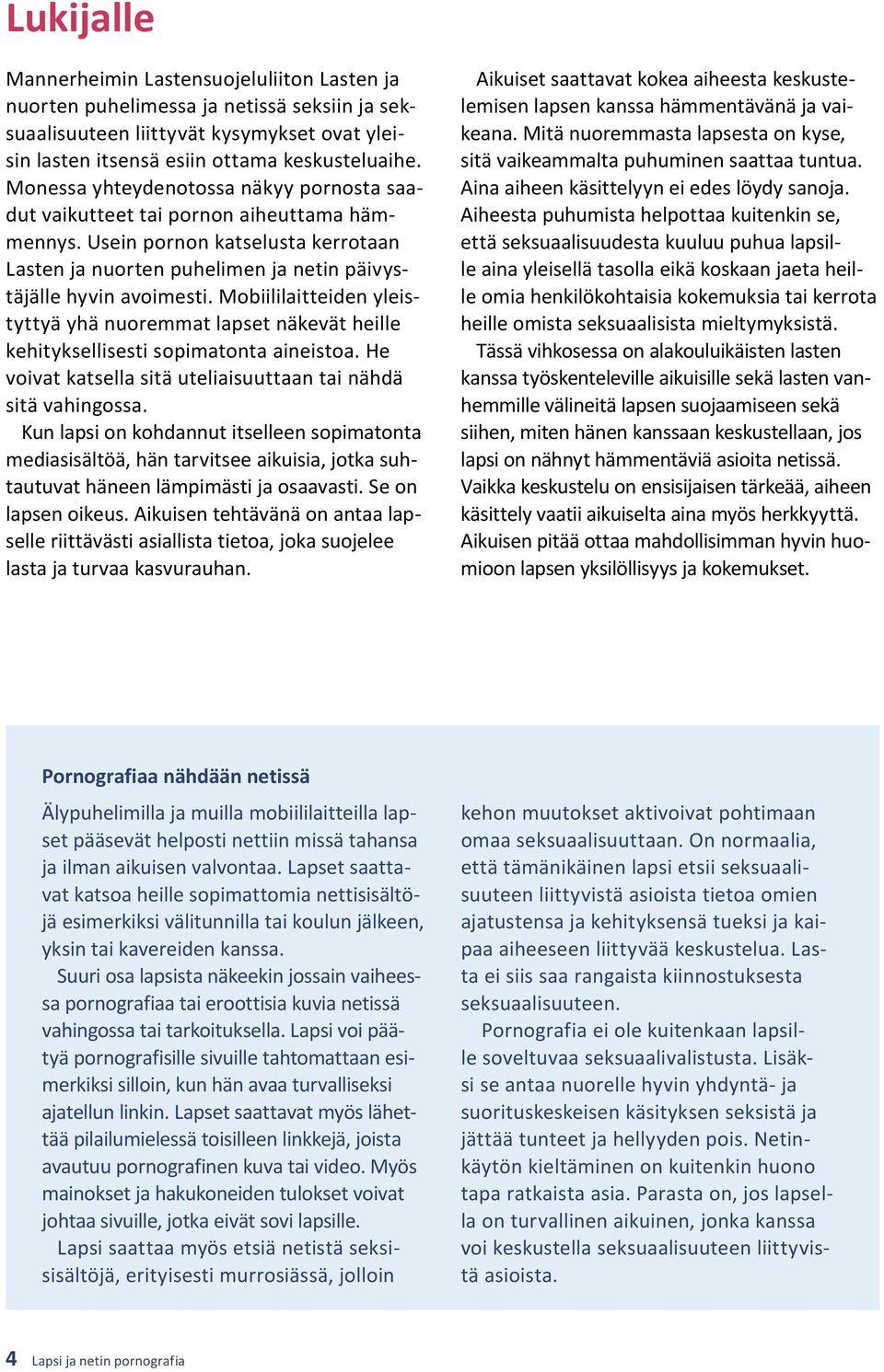 Mobiililaitteiden yleistyttyä yhä nuoremmat lapset näkevät heille kehityksellisesti sopimatonta aineistoa. He voivat katsella sitä uteliaisuuttaan tai nähdä sitä vahingossa.