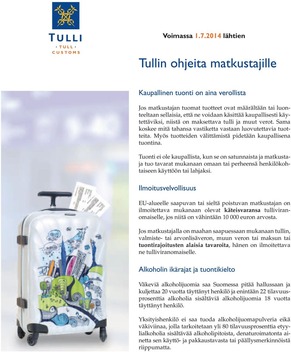 käytettäviksi, niistä on maksettava tulli ja muut verot. Sama koskee mitä tahansa vastiketta vastaan luovutettavia tuotteita. Myös tuotteiden välittämistä pidetään kaupallisena tuontina.