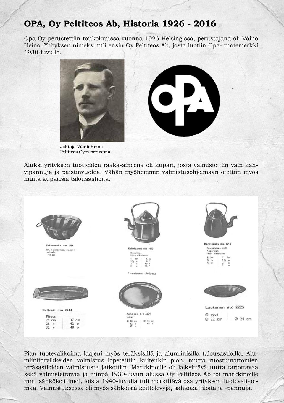 Johtaja Väinö Heino Peltiteos Oy:n perustaja Aluksi yrityksen tuotteiden raaka-aineena oli kupari, josta valmistettiin vain kahvipannuja ja paistinvuokia.