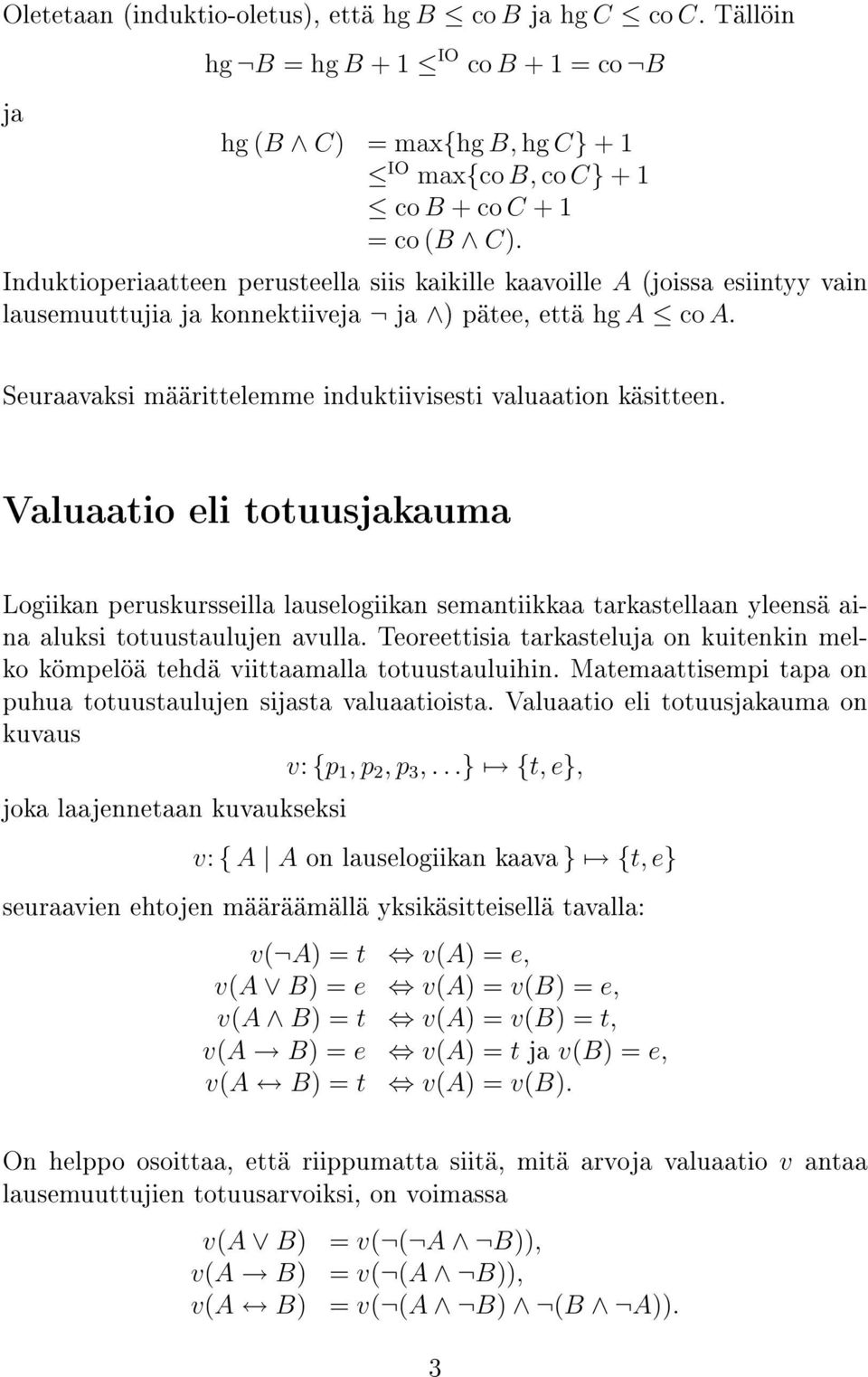 Seuraavaksi määrittelemme induktiivisesti valuaation käsitteen. Valuaatio eli totuusjakauma Logiikan peruskursseilla lauselogiikan semantiikkaa tarkastellaan yleensä aina aluksi totuustaulujen avulla.