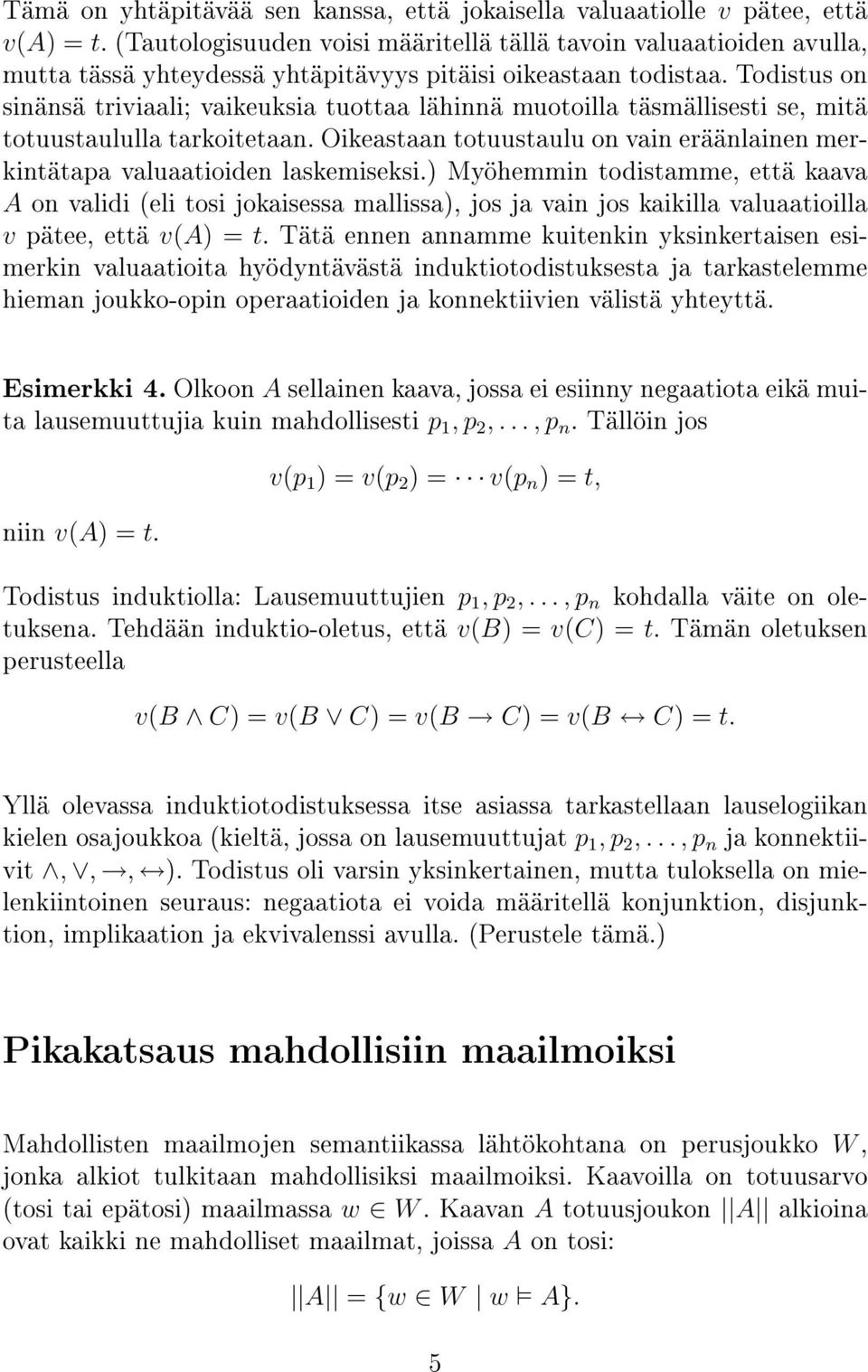 Todistus on sinänsä triviaali; vaikeuksia tuottaa lähinnä muotoilla täsmällisesti se, mitä totuustaululla tarkoitetaan.