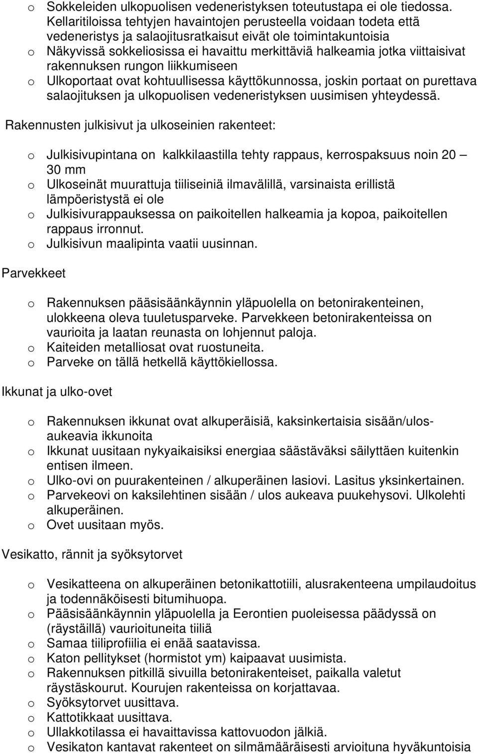 viittaisivat rakennuksen rungon liikkumiseen o Ulkoportaat ovat kohtuullisessa käyttökunnossa, joskin portaat on purettava salaojituksen ja ulkopuolisen vedeneristyksen uusimisen yhteydessä.