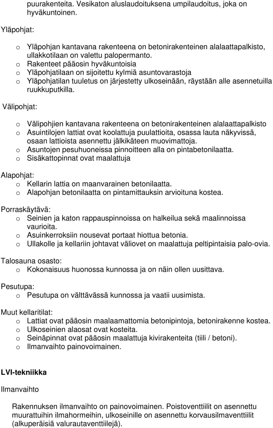 o Rakenteet pääosin hyväkuntoisia o Yläpohjatilaan on sijoitettu kylmiä asuntovarastoja o Yläpohjatilan tuuletus on järjestetty ulkoseinään, räystään alle asennetuilla ruukkuputkilla.