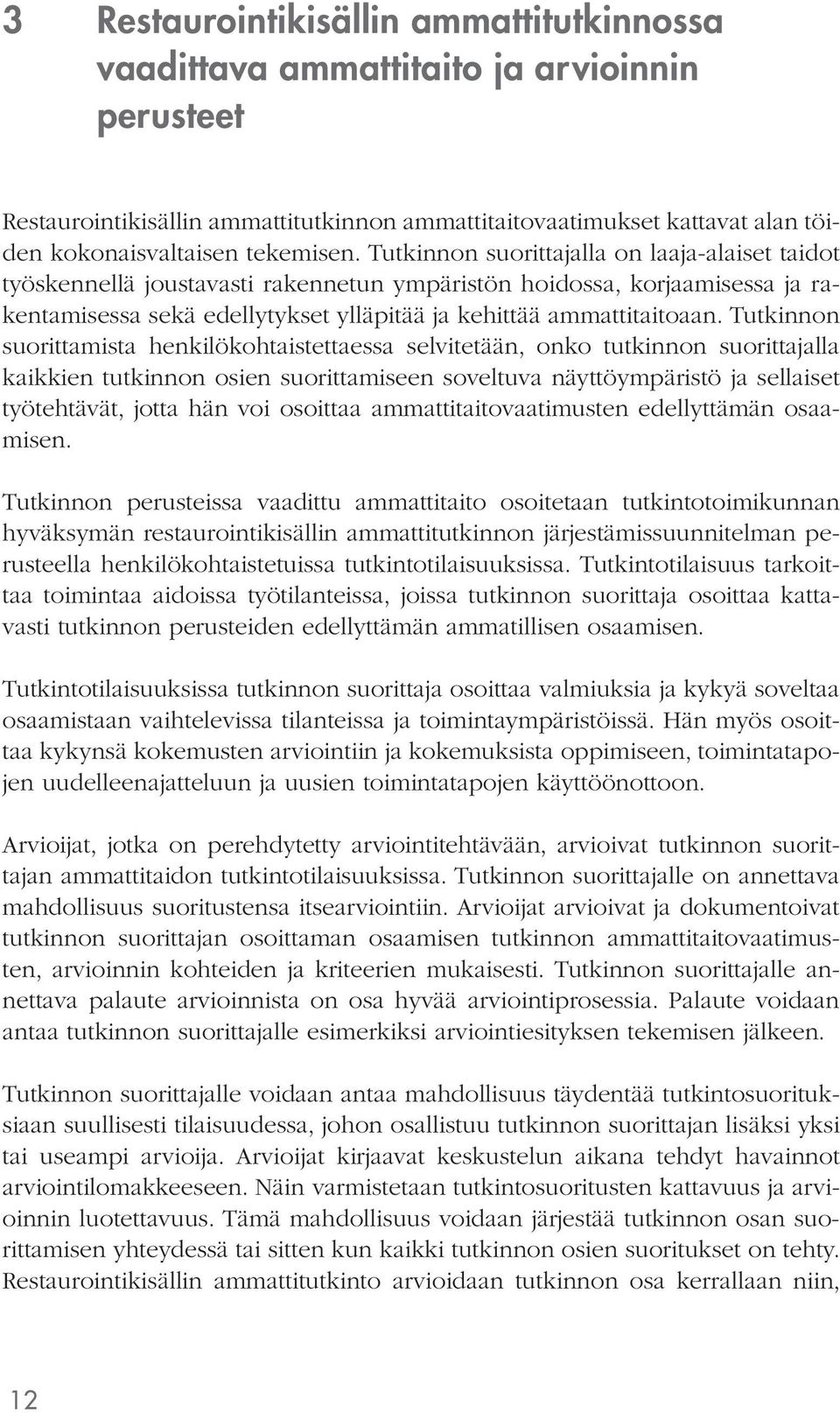 Tutkinnon suorittamista henkilökohtaistettaessa selvitetään, onko tutkinnon suorittajalla kaikkien tutkinnon osien suorittamiseen soveltuva näyttöympäristö ja sellaiset työtehtävät, jotta hän voi