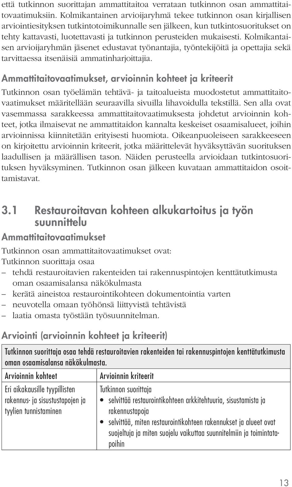 mukaisesti. Kolmikantaisen arvioijaryhmän jäsenet edustavat työnantajia, työntekijöitä ja opettajia sekä tarvittaessa itsenäisiä ammatinharjoittajia.