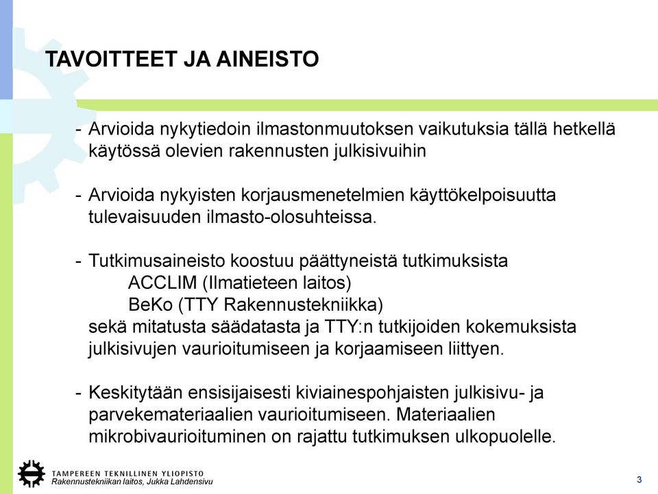 - Tutkimusaineisto koostuu päättyneistä tutkimuksista ACCLIM (Ilmatieteen laitos) BeKo (TTY Rakennustekniikka) sekä mitatusta säädatasta ja TTY:n