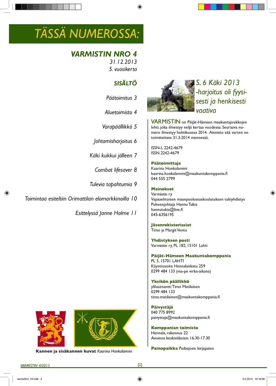 Esittelyssä Janne Halme 11 VARMISTIN on Päijät-Hämeen maakuntajoukkojen lehti, joka ilmestyy neljä kertaa vuodessa. Seuraava numero ilmestyy huhtikuussa 2014. Aineisto sitä varten on toimitettava 31.