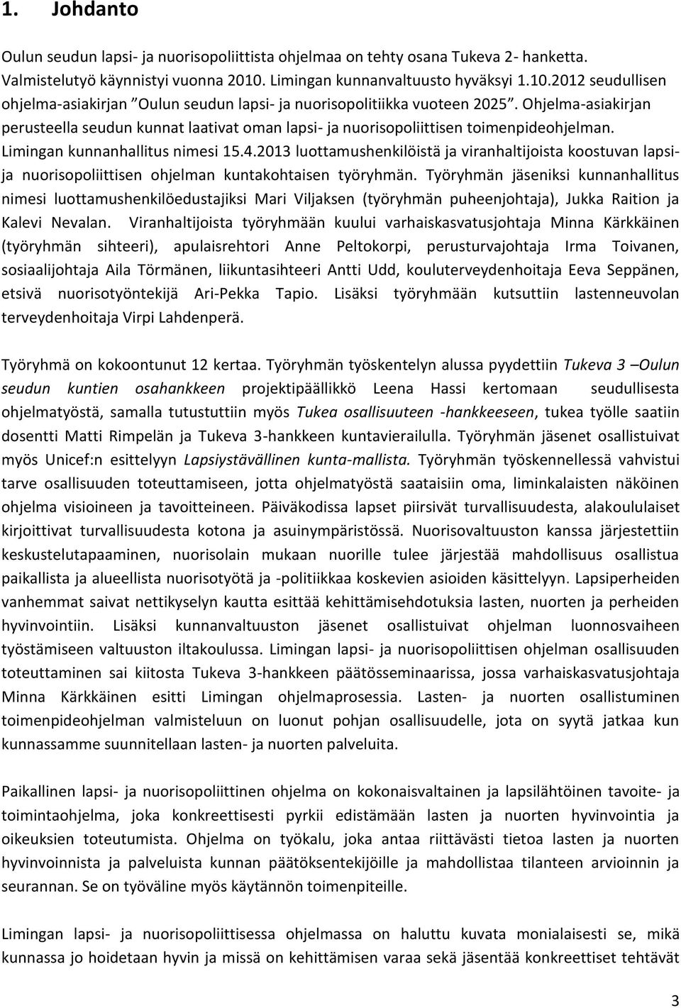 Ohjelma-asiakirjan perusteella seudun kunnat laativat oman lapsi- ja nuorisopoliittisen toimenpideohjelman. Limingan kunnanhallitus nimesi 15.4.