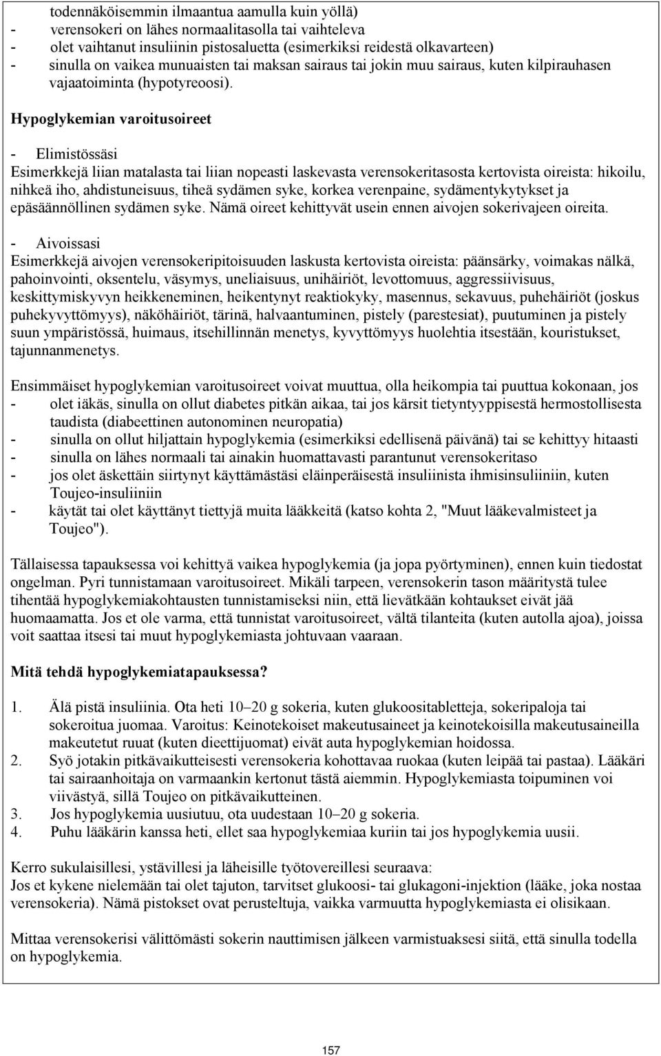 Hypoglykemian varoitusoireet - Elimistössäsi Esimerkkejä liian matalasta tai liian nopeasti laskevasta verensokeritasosta kertovista oireista: hikoilu, nihkeä iho, ahdistuneisuus, tiheä sydämen syke,