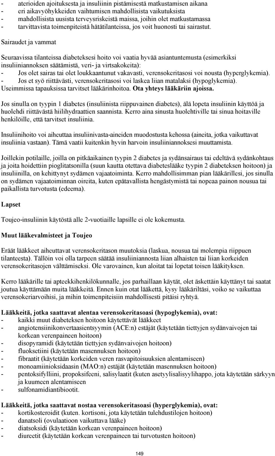 Sairaudet ja vammat Seuraavissa tilanteissa diabeteksesi hoito voi vaatia hyvää asiantuntemusta (esimerkiksi insuliiniannoksen säätämistä, veri- ja virtsakokeita): - Jos olet sairas tai olet
