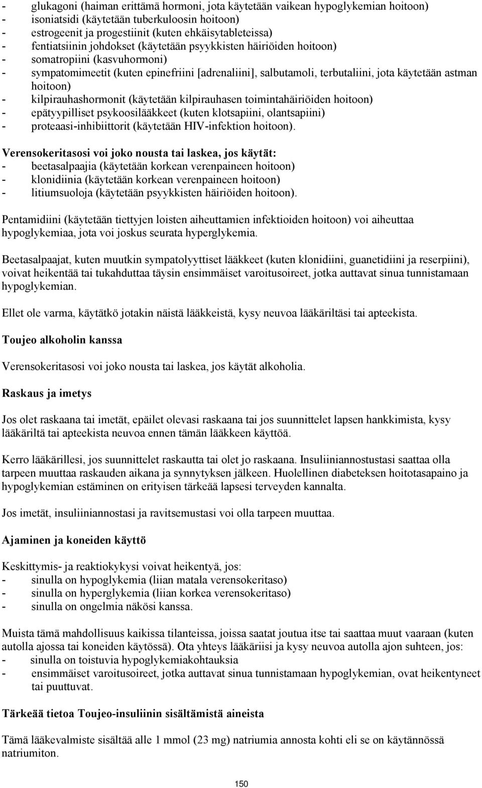 hoitoon) - kilpirauhashormonit (käytetään kilpirauhasen toimintahäiriöiden hoitoon) - epätyypilliset psykoosilääkkeet (kuten klotsapiini, olantsapiini) - proteaasi-inhibiittorit (käytetään