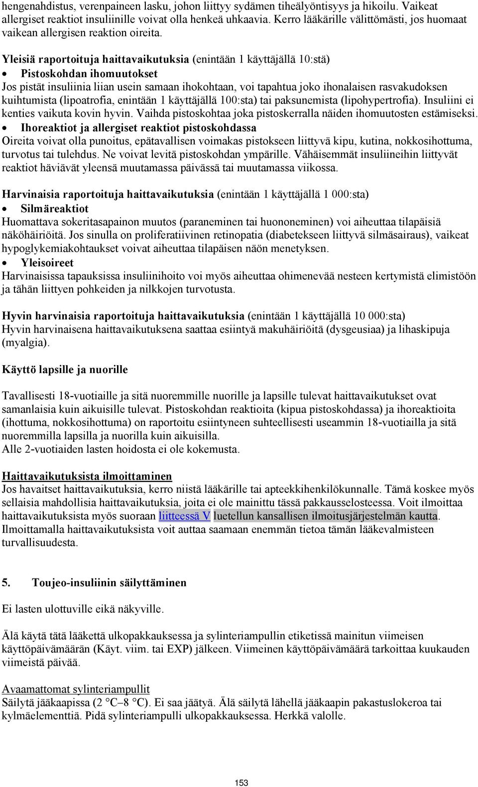 Yleisiä raportoituja haittavaikutuksia (enintään 1 käyttäjällä 10:stä) Pistoskohdan ihomuutokset Jos pistät insuliinia liian usein samaan ihokohtaan, voi tapahtua joko ihonalaisen rasvakudoksen