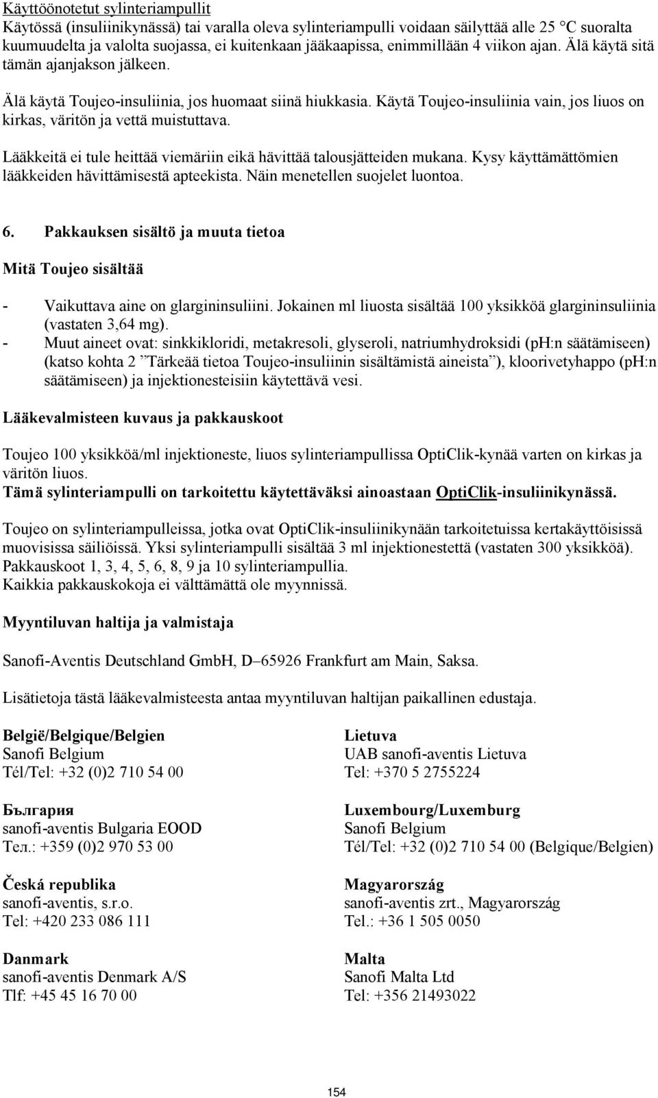 Käytä Toujeo-insuliinia vain, jos liuos on kirkas, väritön ja vettä muistuttava. Lääkkeitä ei tule heittää viemäriin eikä hävittää talousjätteiden mukana.