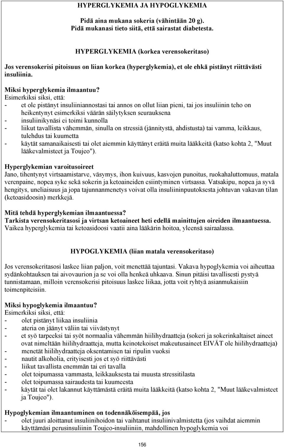Esimerkiksi siksi, että: - et ole pistänyt insuliiniannostasi tai annos on ollut liian pieni, tai jos insuliinin teho on heikentynyt esimerkiksi väärän säilytyksen seurauksena - insuliinikynäsi ei