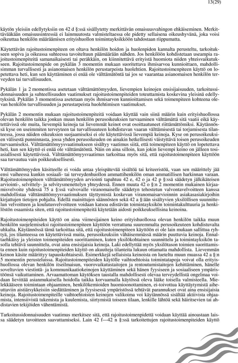 riippumatta. Käytettävän rajoitustoimenpiteen on oltava henkilön hoidon ja huolenpidon kannalta perusteltu, tarkoitukseen sopiva ja oikeassa suhteessa tavoiteltuun päämäärään nähden.