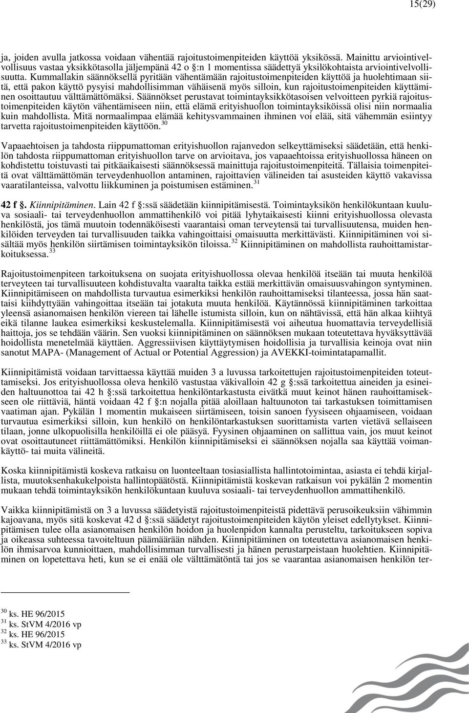 Kummallakin säännöksellä pyritään vähentämään rajoitustoimenpiteiden käyttöä ja huolehtimaan siitä, että pakon käyttö pysyisi mahdollisimman vähäisenä myös silloin, kun rajoitustoimenpiteiden