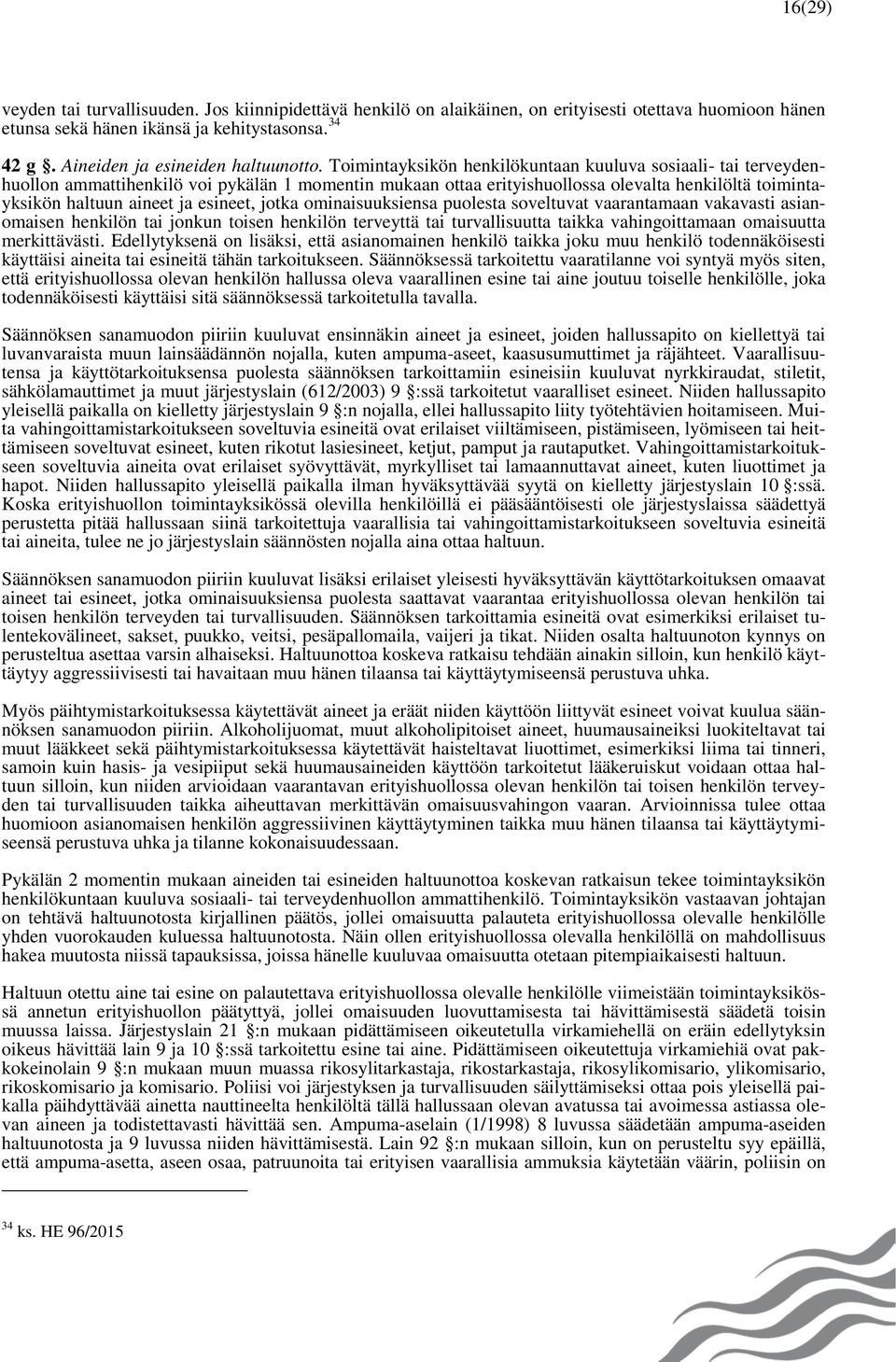 Toimintayksikön henkilökuntaan kuuluva sosiaali- tai terveydenhuollon ammattihenkilö voi pykälän 1 momentin mukaan ottaa erityishuollossa olevalta henkilöltä toimintayksikön haltuun aineet ja