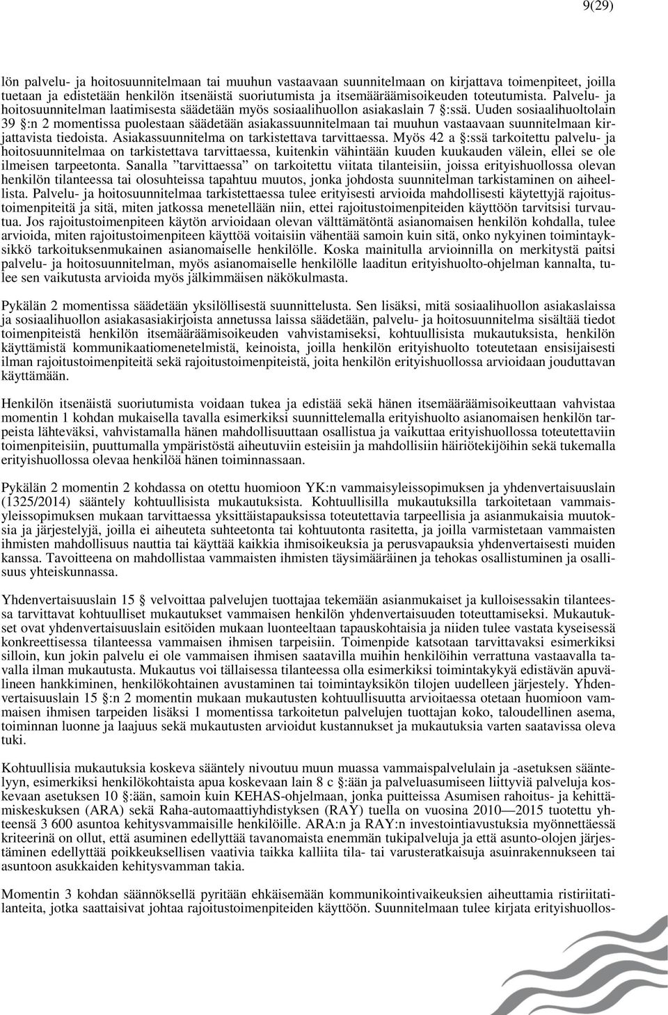 Uuden sosiaalihuoltolain 39 :n 2 momentissa puolestaan säädetään asiakassuunnitelmaan tai muuhun vastaavaan suunnitelmaan kirjattavista tiedoista. Asiakassuunnitelma on tarkistettava tarvittaessa.