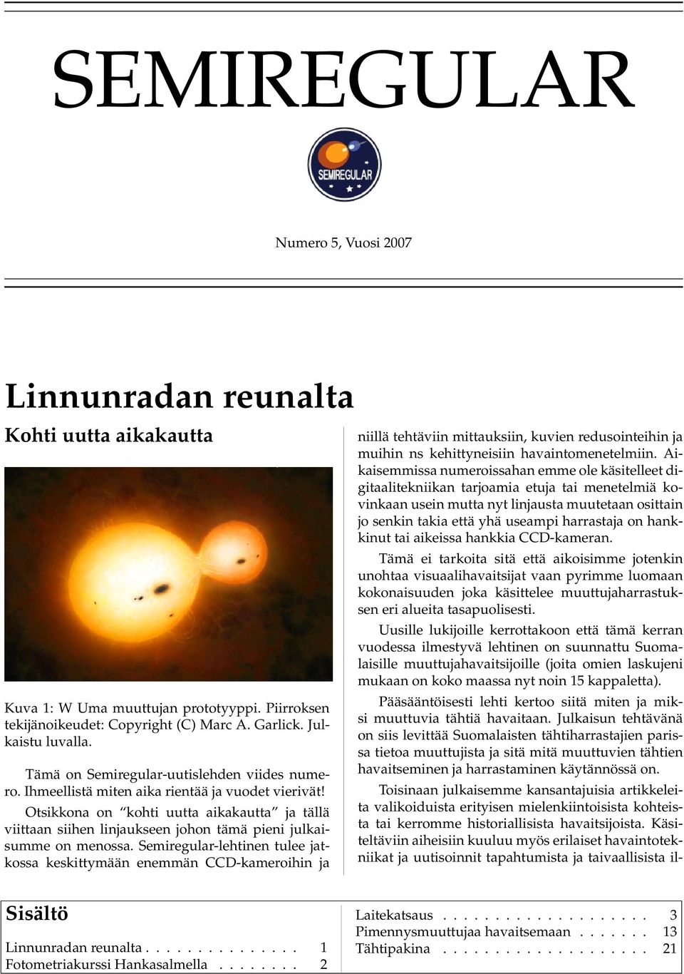 Otsikkona on kohti uutta aikakautta ja tällä viittaan siihen linjaukseen johon tämä pieni julkaisumme on menossa.