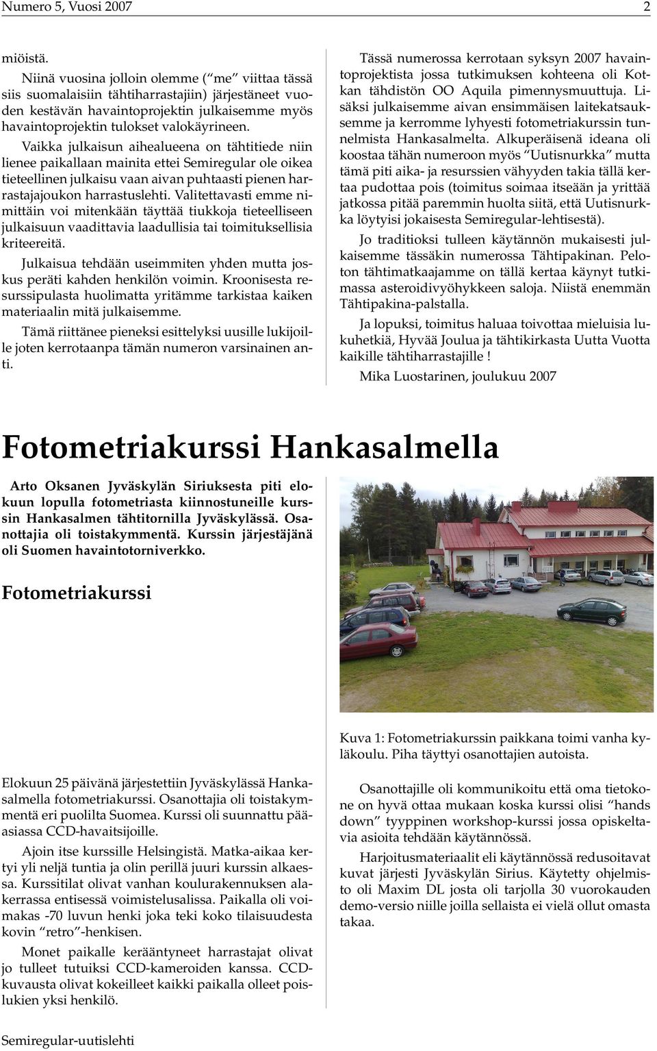Vaikka julkaisun aihealueena on tähtitiede niin lienee paikallaan mainita ettei Semiregular ole oikea tieteellinen julkaisu vaan aivan puhtaasti pienen harrastajajoukon harrastuslehti.