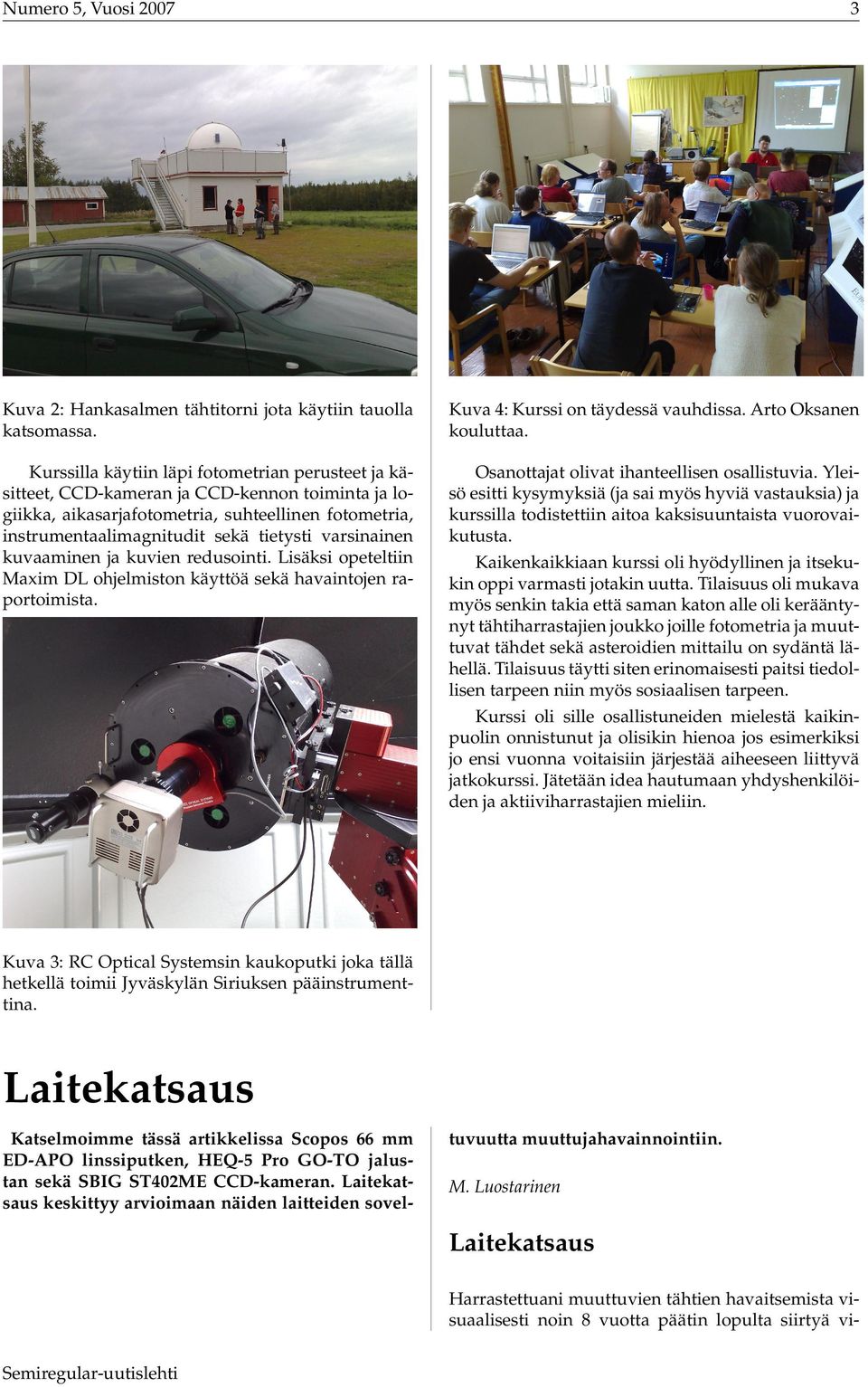 varsinainen kuvaaminen ja kuvien redusointi. Lisäksi opeteltiin Maxim DL ohjelmiston käyttöä sekä havaintojen raportoimista. Osanottajat olivat ihanteellisen osallistuvia.