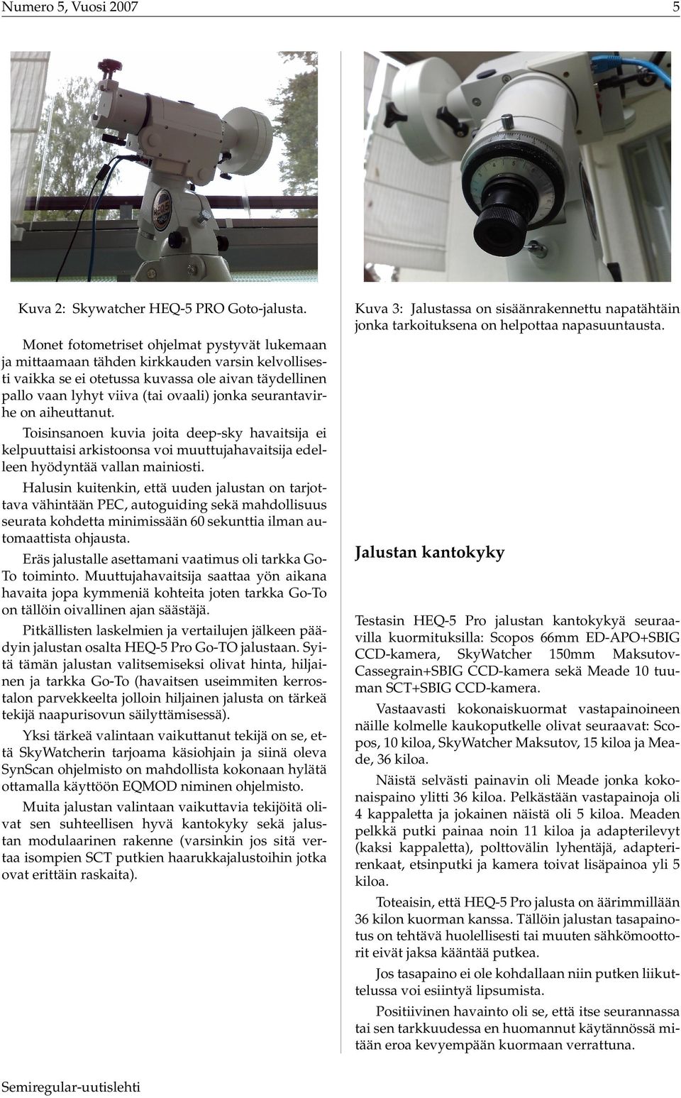 seurantavirhe on aiheuttanut. Toisinsanoen kuvia joita deep-sky havaitsija ei kelpuuttaisi arkistoonsa voi muuttujahavaitsija edelleen hyödyntää vallan mainiosti.