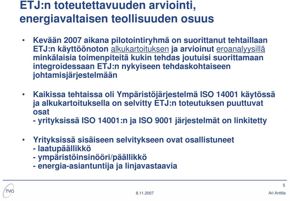 johtamisjärjestelmään Kaikissa tehtaissa oli Ympäristöjärjestelmä ISO 14001 käytössä ja alkukartoituksella on selvitty ETJ:n toteutuksen puuttuvat osat - yrityksissä