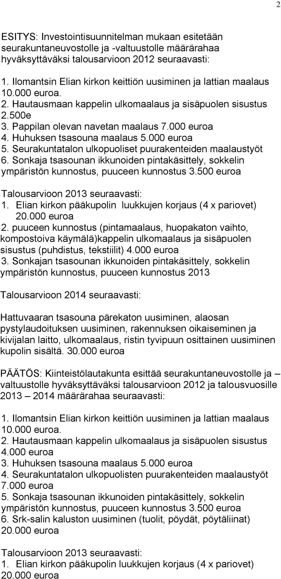 Huhuksen tsasouna maalaus 5.000 euroa 5. Seurakuntatalon ulkopuoliset puurakenteiden maalaustyöt 6. Sonkaja tsasounan ikkunoiden pintakäsittely, sokkelin ympäristön kunnostus, puuceen kunnostus 3.