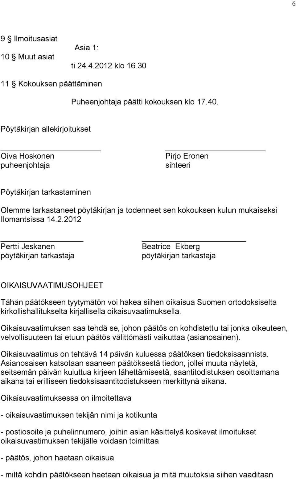 2012 Pertti Jeskanen pöytäkirjan tarkastaja Beatrice Ekberg pöytäkirjan tarkastaja OIKAISUVAATIMUSOHJEET Tähän päätökseen tyytymätön voi hakea siihen oikaisua Suomen ortodoksiselta