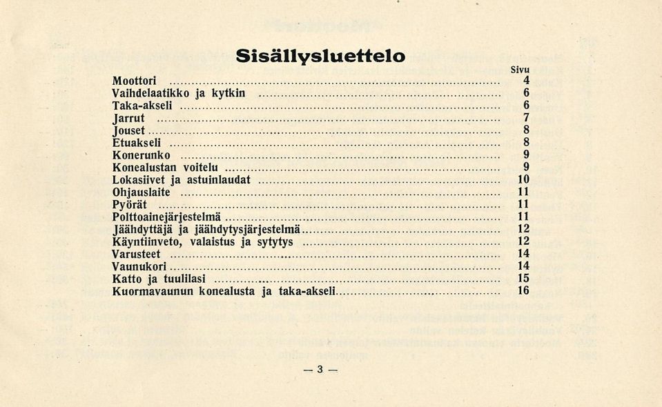 Pyörät 11 Polttoaine järjestelmä 11 Jäähdyttäjä ja jäähdytysjärjestelmä 12 Käyntiinveto,