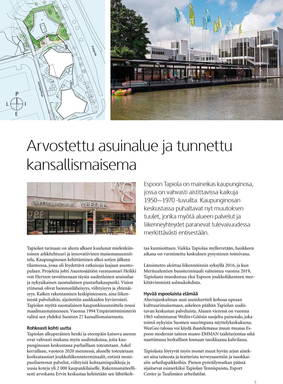Kaupunginosan keskustassa puhaltavat nyt muutoksen tuulet, jonka myötä alueen palvelut ja liikenneyhteydet paranevat tulevaisuudessa merkittävästi entisestään.