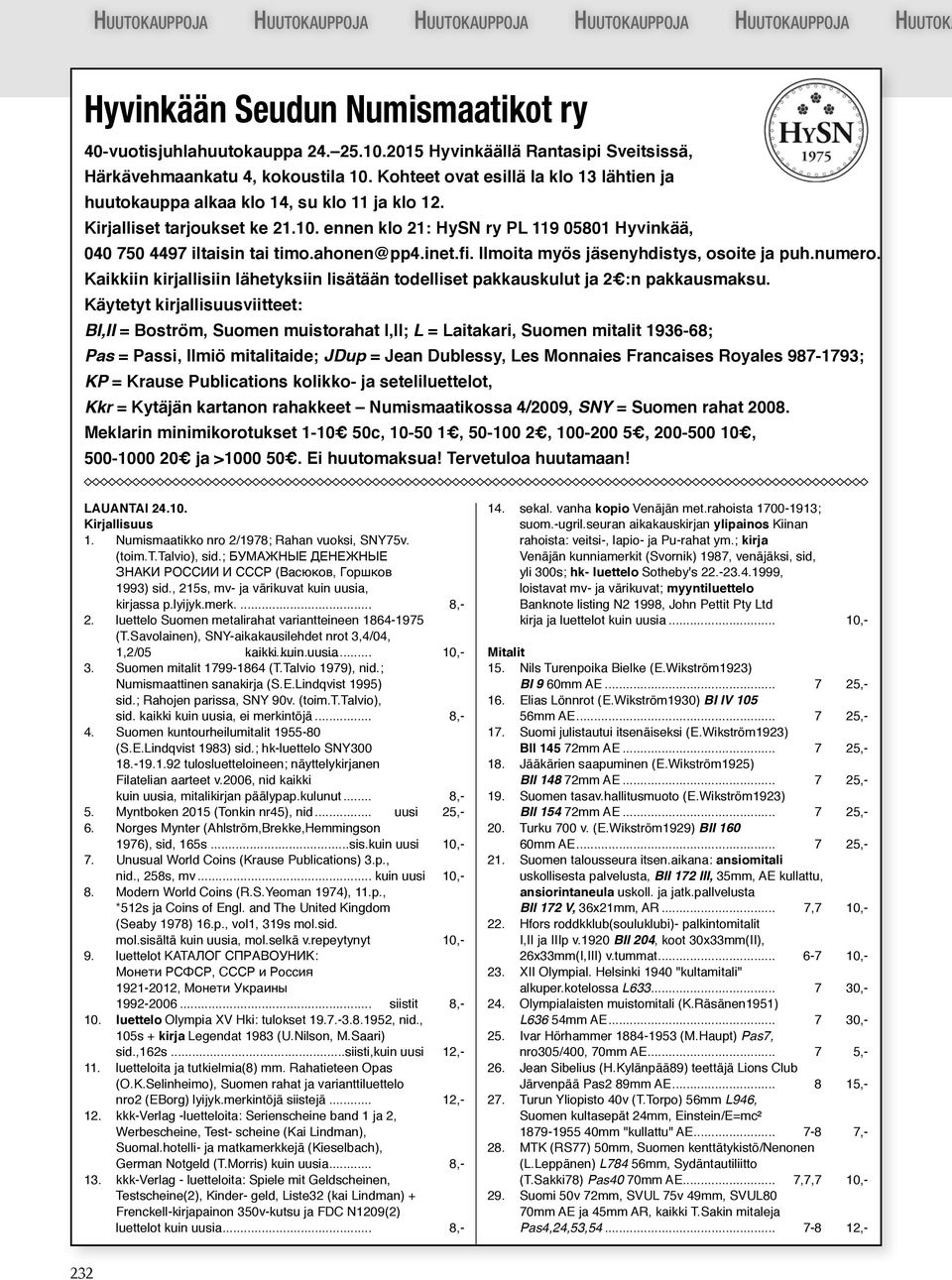 ahonen@pp4.inet.fi. Ilmoita myös jäsenyhdistys, osoite ja puh.numero. Kaikkiin kirjallisiin lähetyksiin lisätään todelliset pakkauskulut ja 2 :n pakkausmaksu.