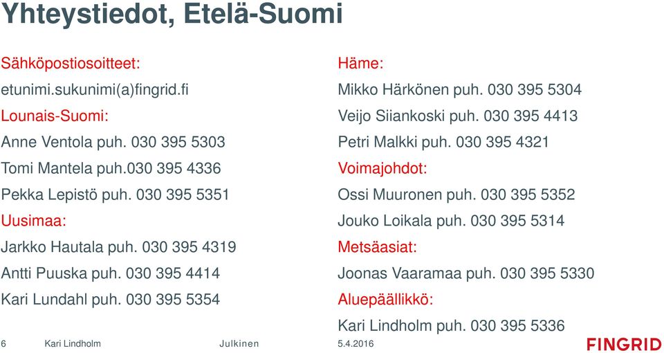 030 395 4414 Kari Lundahl puh. 030 395 5354 6 Häme: Mikko Härkönen puh. 030 395 5304 Veijo Siiankoski puh. 030 395 4413 Petri Malkki puh.