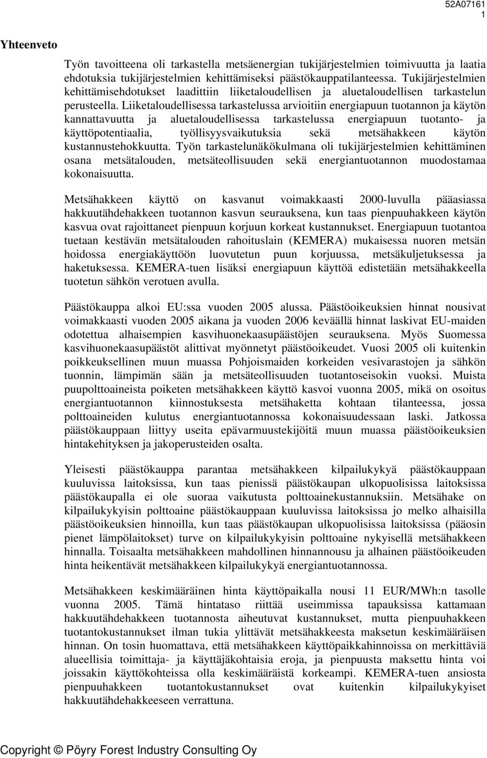 Liiketaloudellisessa tarkastelussa arvioitiin energiapuun tuotannon ja käytön kannattavuutta ja aluetaloudellisessa tarkastelussa energiapuun tuotanto- ja käyttöpotentiaalia, työllisyysvaikutuksia