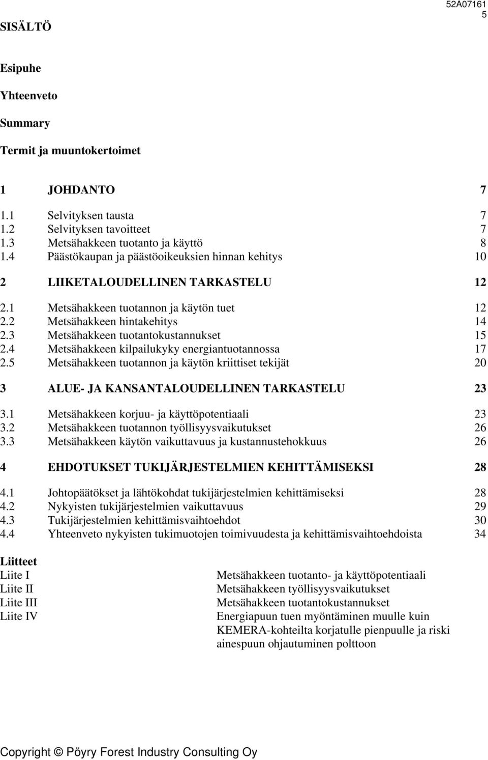 3 Metsähakkeen tuotantokustannukset 15 2.4 Metsähakkeen kilpailukyky energiantuotannossa 17 2.5 Metsähakkeen tuotannon ja käytön kriittiset tekijät 20 3 ALUE- JA KANSANTALOUDELLINEN TARKASTELU 23 3.