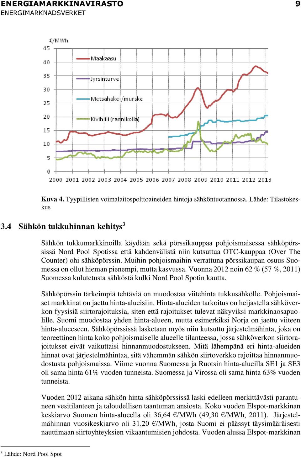 ohi sähköpörssin. Muihin pohjoismaihin verrattuna pörssikaupan osuus Suomessa on ollut hieman pienempi, mutta kasvussa.