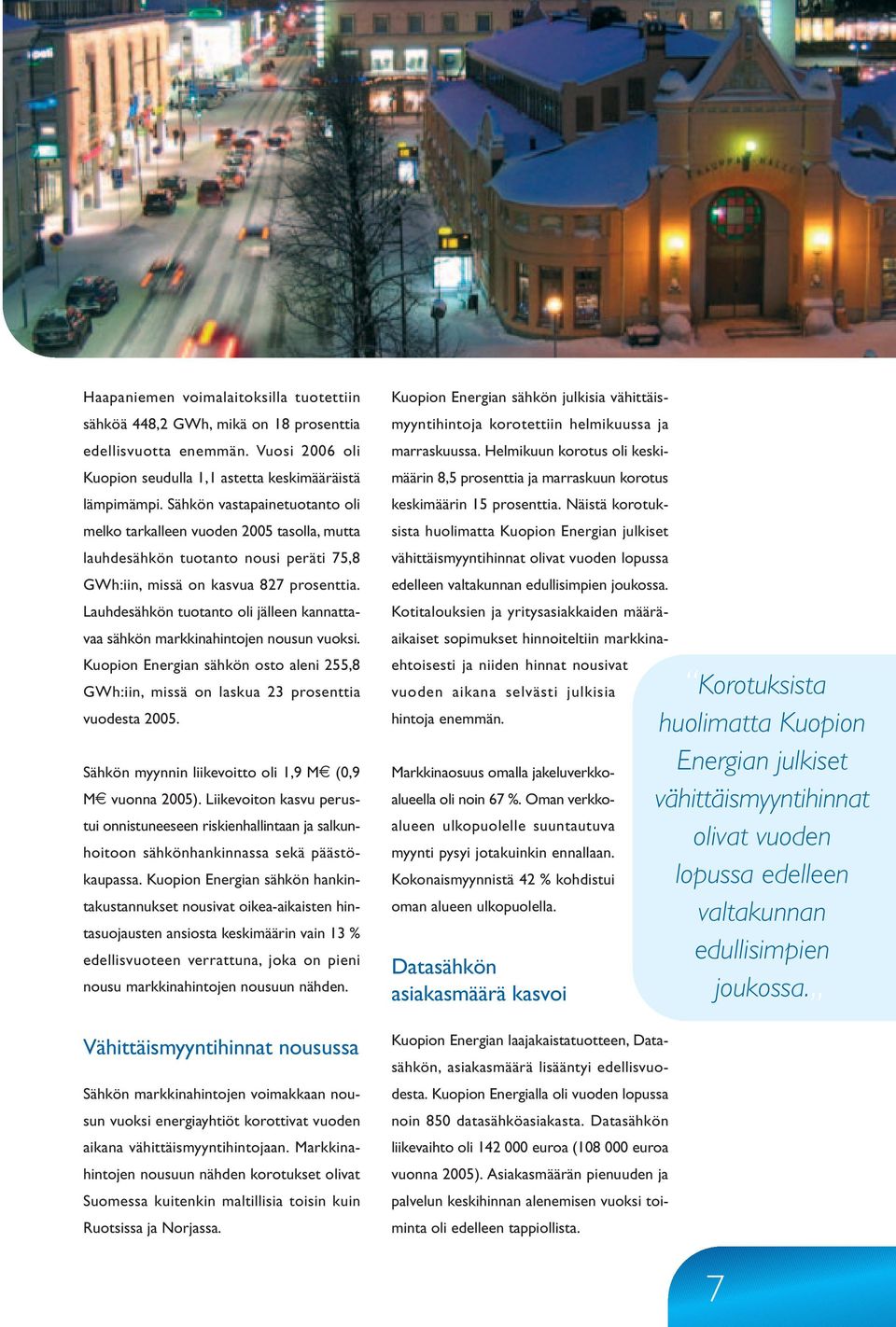 Lauhdesähkön tuotanto oli jälleen kannattavaa sähkön markkinahintojen nousun vuoksi. Kuopion Energian sähkön osto aleni 255,8 GWh:iin, missä on laskua 23 prosenttia vuodesta 2005.