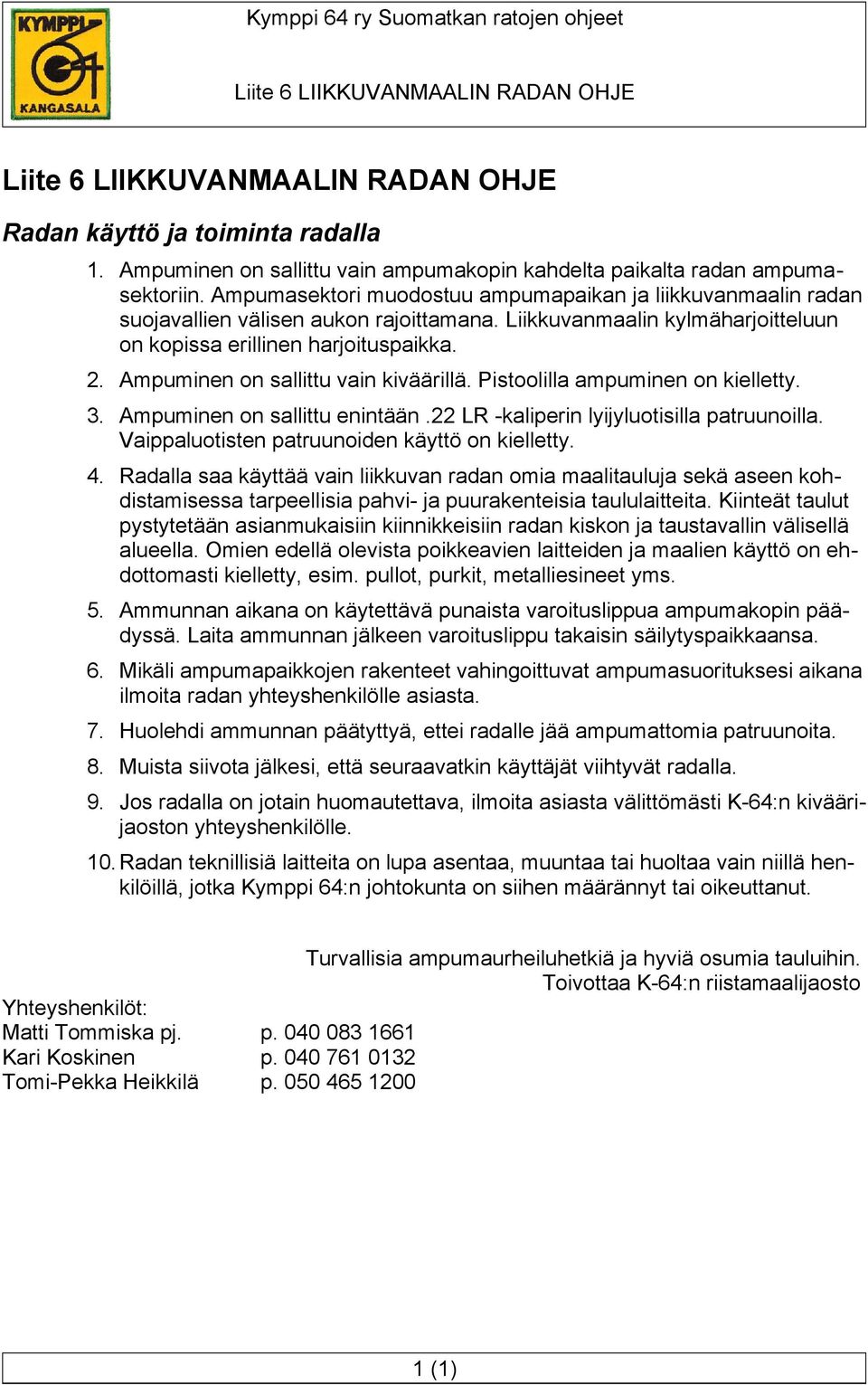 Ampuminen on sallittu vain kiväärillä. Pistoolilla ampuminen on kielletty. 3. Ampuminen on sallittu enintään.22 LR -kaliperin lyijyluotisilla patruunoilla.